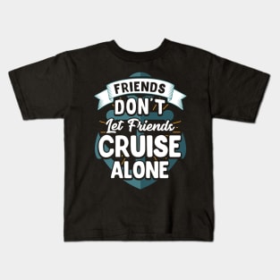 Cute Friends Don't Let Friends Cruise Alone Joke Kids T-Shirt